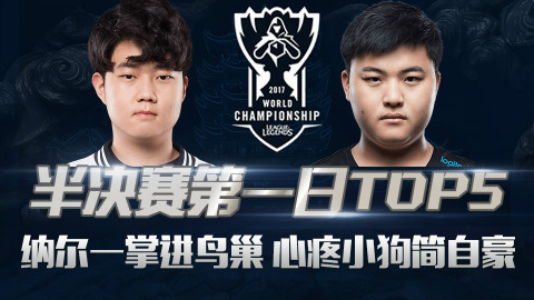 【S7世界总决赛】半决赛Day1Top5:纳尔一掌进鸟巢,心疼小狗简自豪!
